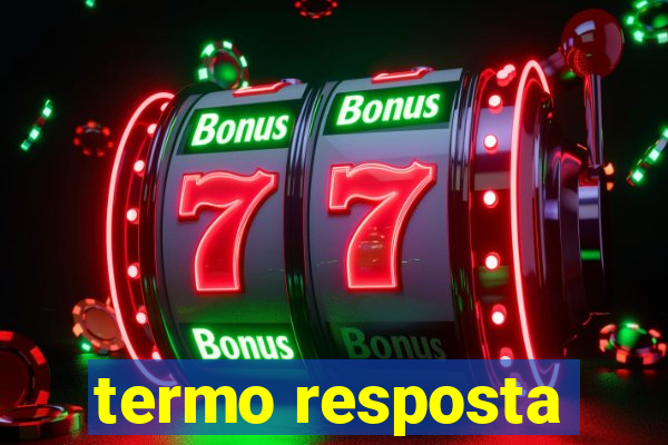 termo resposta